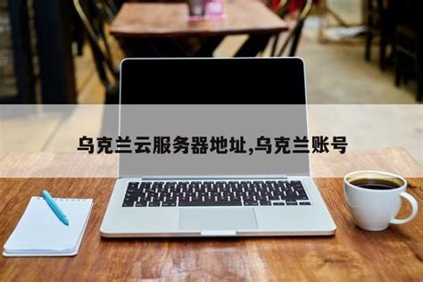 乌克兰云服务器地址是什么