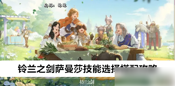 铃兰之剑萨曼莎技能选择铃兰之剑萨曼莎技能选择搭配攻略