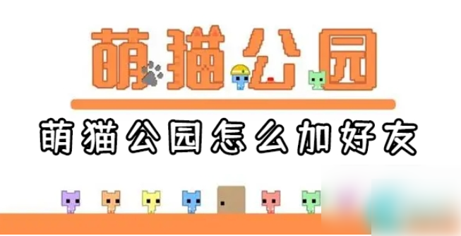 萌猫公园怎么加好友萌猫公园怎么和好友一起玩