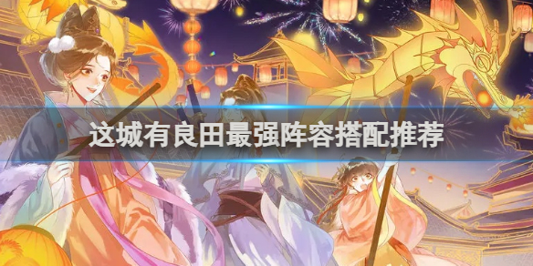 这城有良田最强阵容第一名这城有良田最强阵容搭配推荐