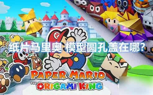 纸片马里奥手游怎么开灯纸片马里奥模型圆孔盖在哪