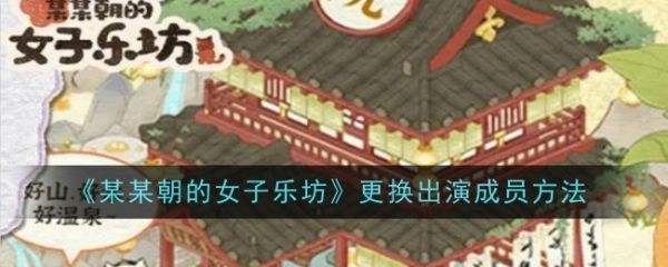 某某朝的女子乐坊如何更换出演某某朝的女子乐坊更换出演成员方法
