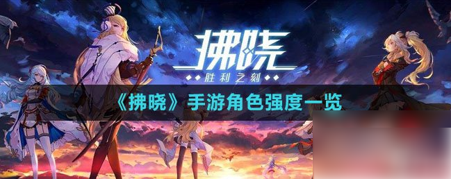 拂晓手游新手角色推荐拂晓手游角色强度排名