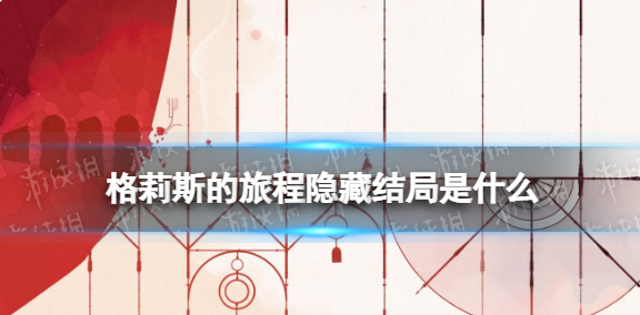 格莉斯的旅程隐藏结局格莉斯的旅程隐藏结局达成一览