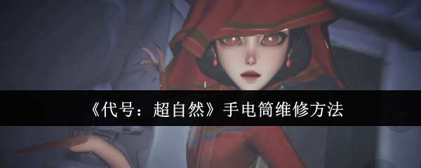 代号超自然手电筒怎么维修代号超自然手电筒维修方法