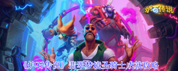 炉石传说翡翠梦境圣骑士成就怎么做炉石传说翡翠梦境圣骑士成就攻略