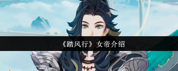 踏风行女帝是谁踏风行女帝介绍一览