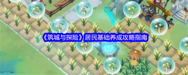 筑城与探险居民怎么养成筑城与探险居民基础养成攻略指南