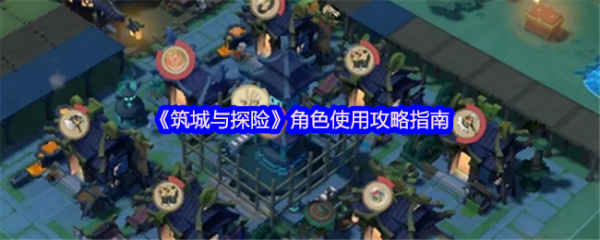 筑城与探险角色怎么样筑城与探险角色使用攻略指南